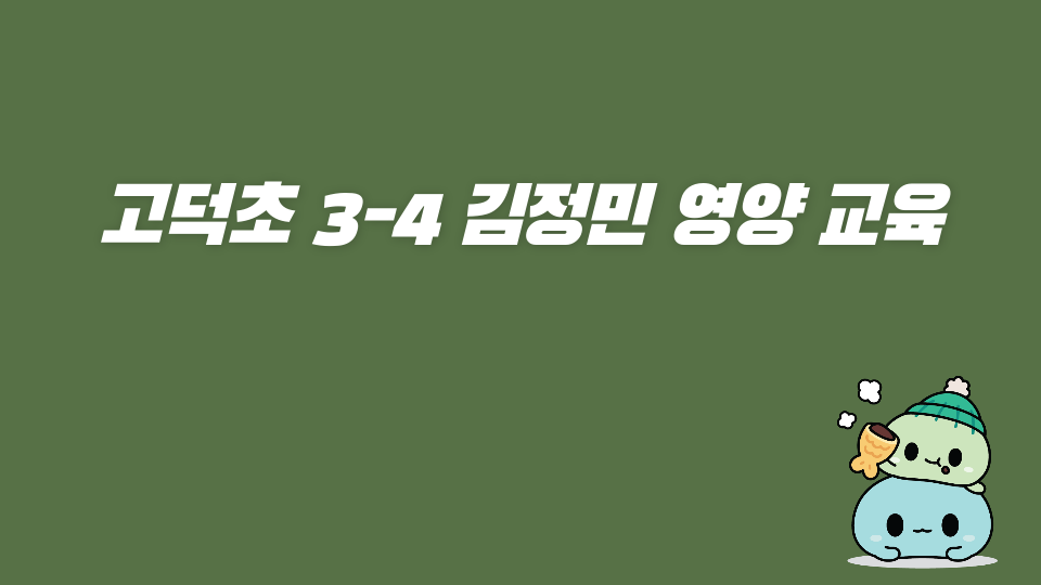 고덕초 3-4 김정민 영양 교육