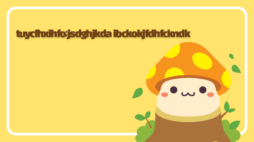 tuycfhxihfo;jsdghjkda ibckokjfdhfckndk