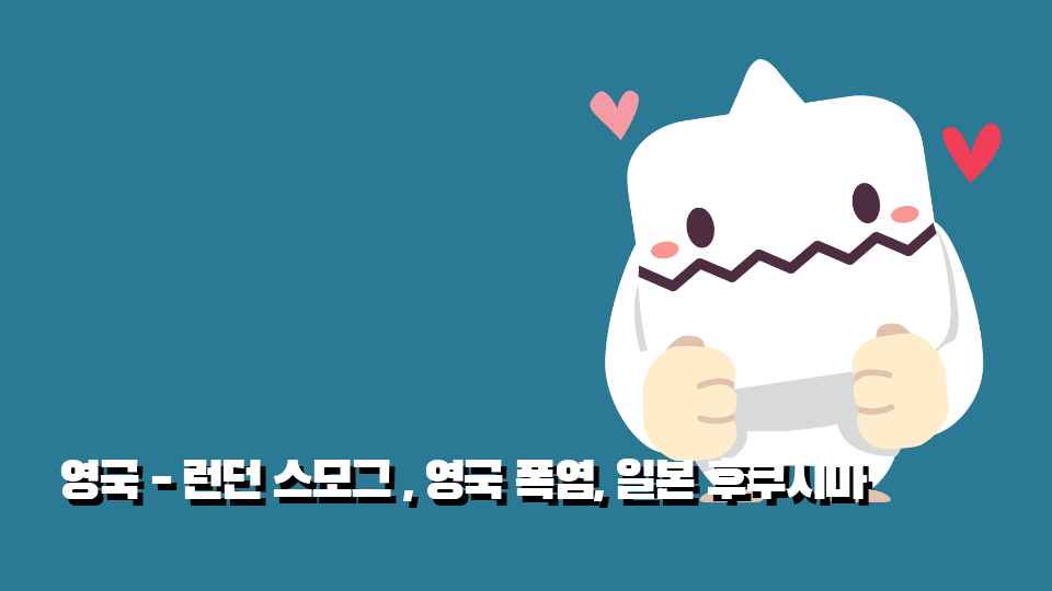 영국 - 런던 스모그 , 영국 폭염, 일본 후쿠시마(연희시연)