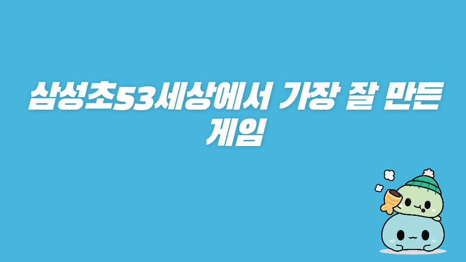 삼성초53세상에서 가장 잘 만든 게임