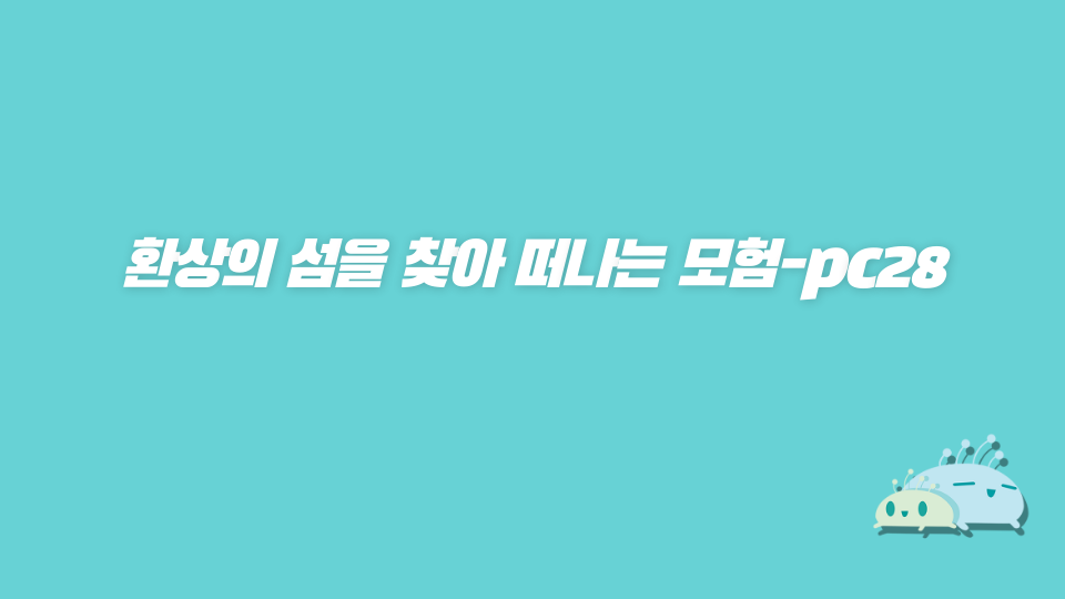 환상의 섬을 찾아 떠나는 모험-pc28