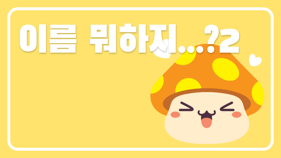 이름 뭐하지...?2