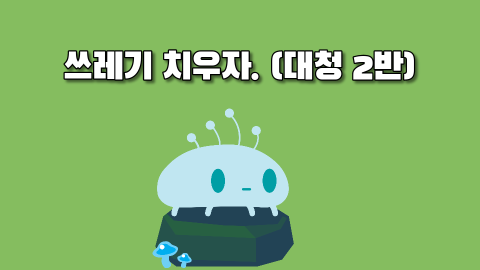쓰레기 치우자. (대청 2반)