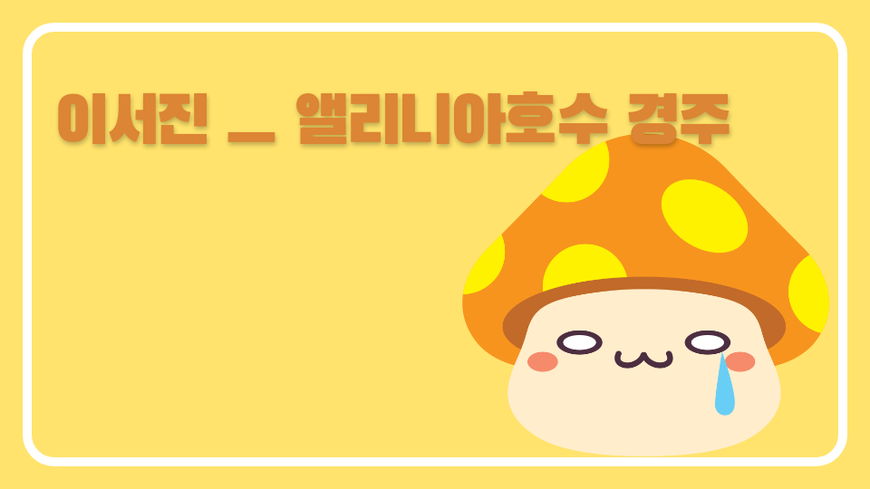 이서진 ㅡ 앨리니아호수 경주