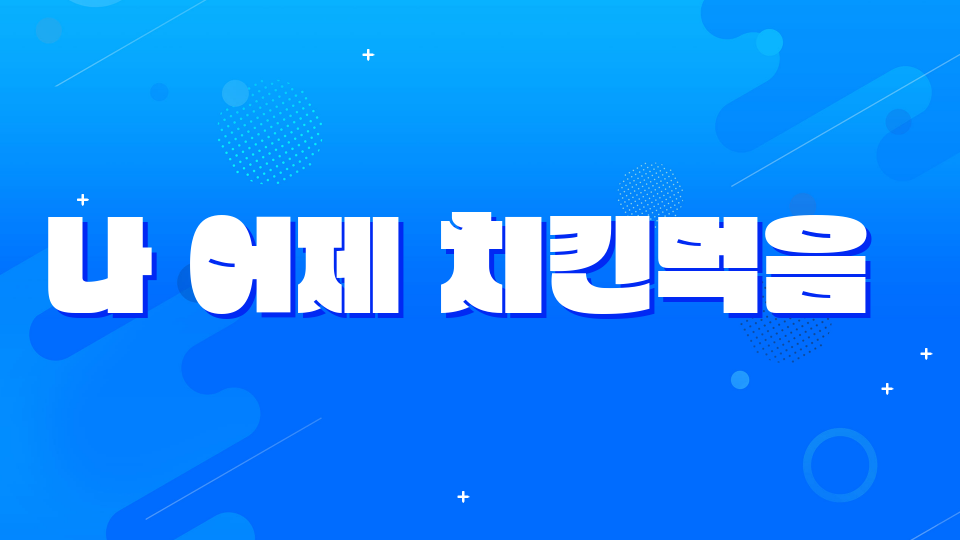 나 어제 치킨먹음 