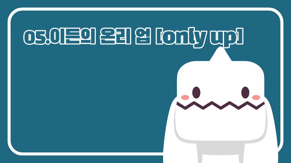  05.이든의 온리 업 [only up]