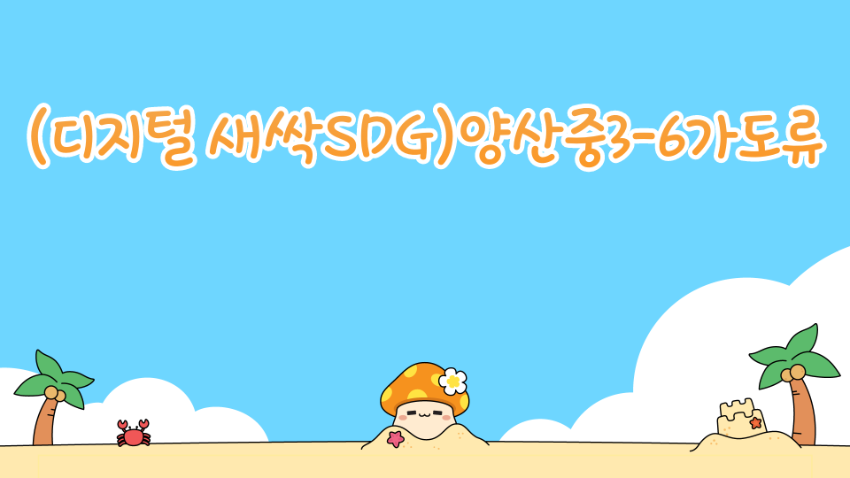 (디지털 새싹SDG)양산중3-6가도류