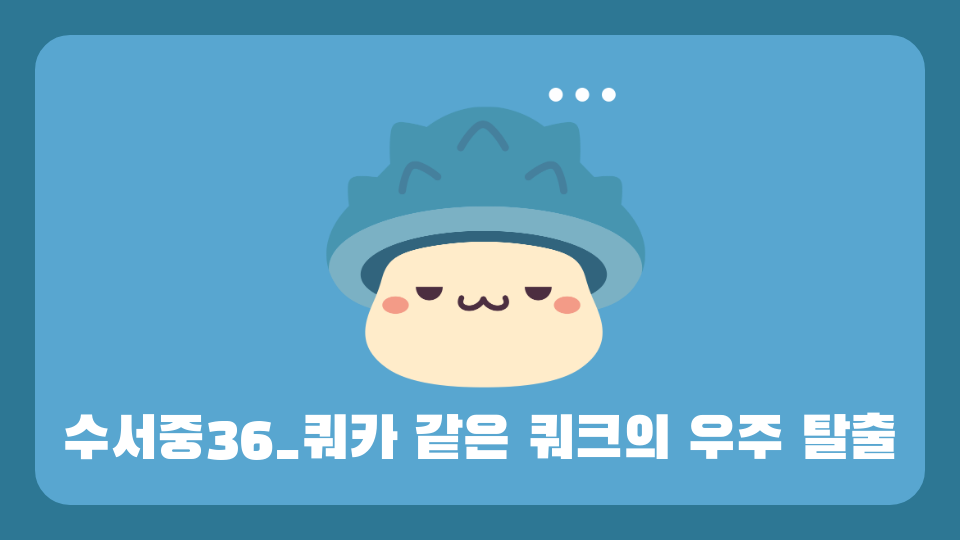 수서중36_쿼카 같은 쿼크의 우주 탈출