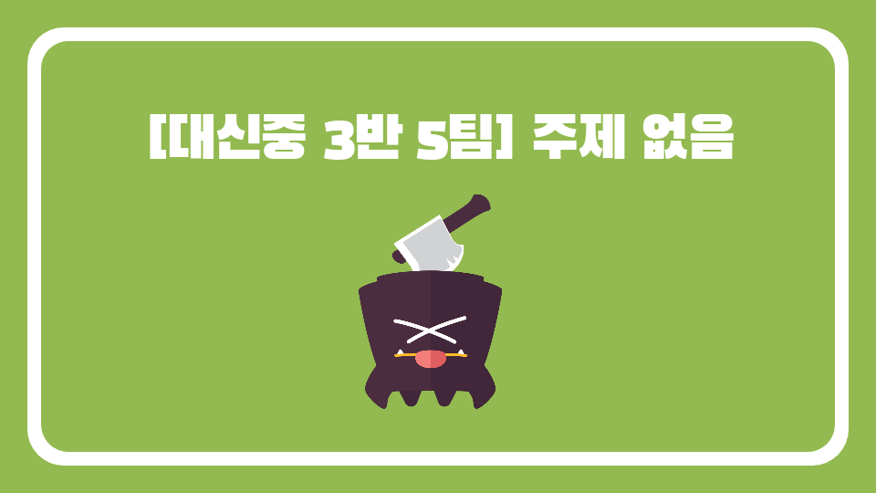 [대신중 3반 5팀] 주제 없음