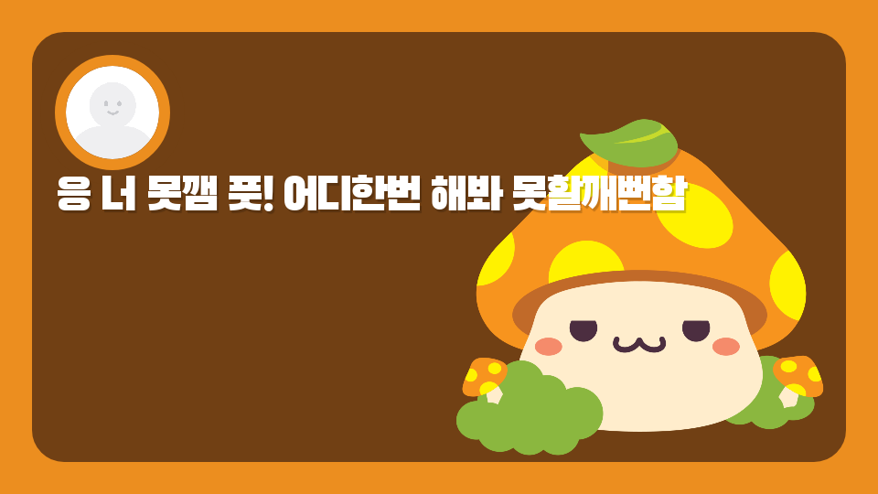 응 너 못깸 풋! 어디한번 해봐 못할깨뻔함