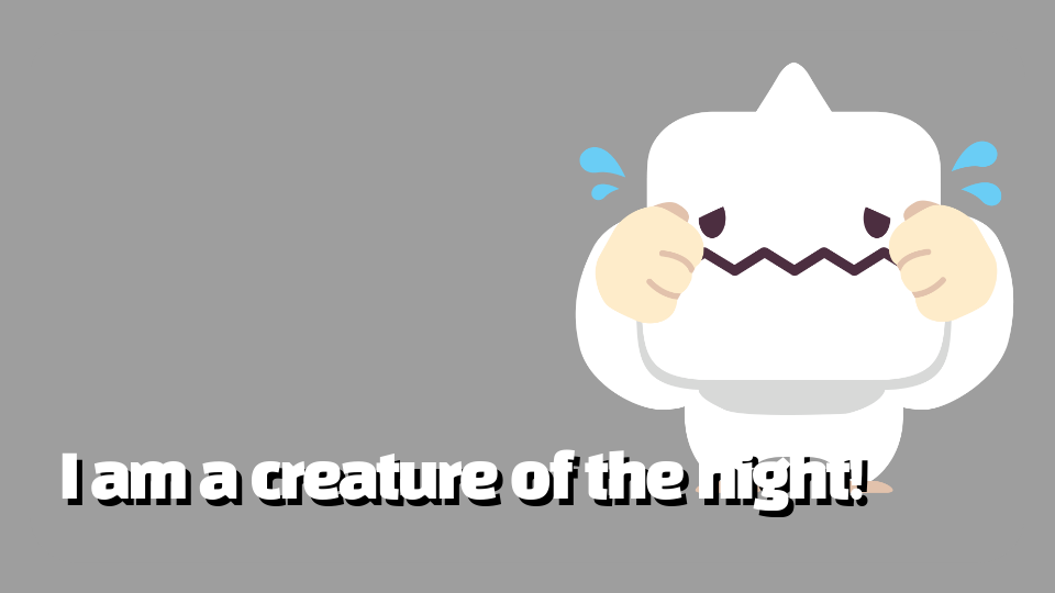 I am a creature of the night!
