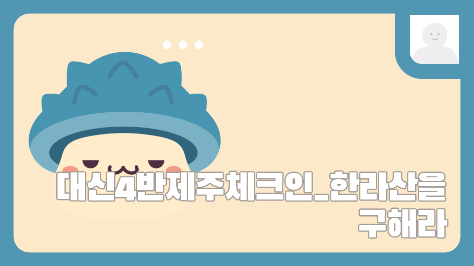 대신4반제주체크인_한라산을 구해라