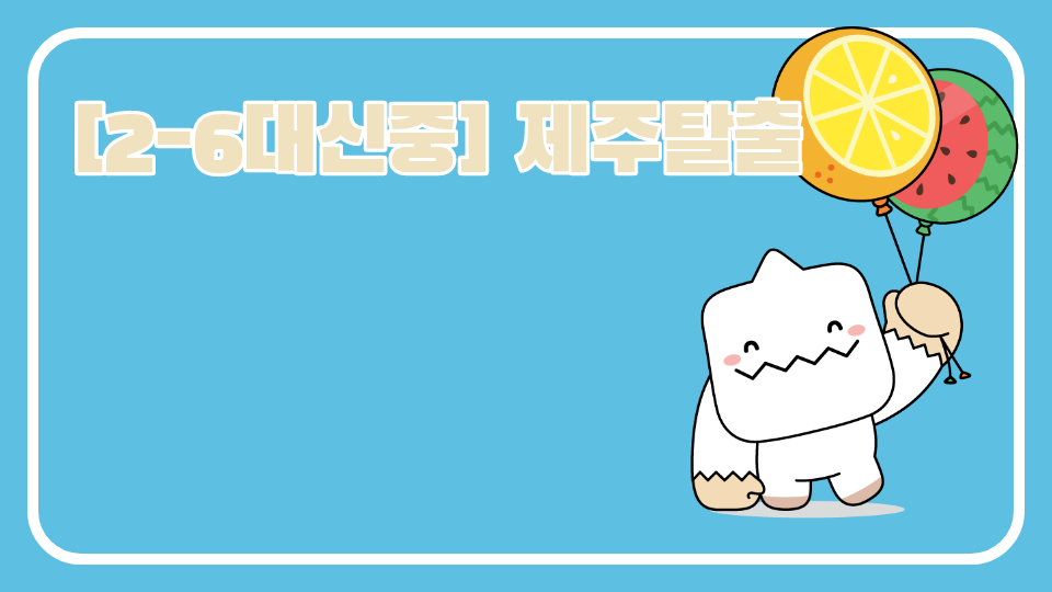 [2-6대신중] 제주탈출